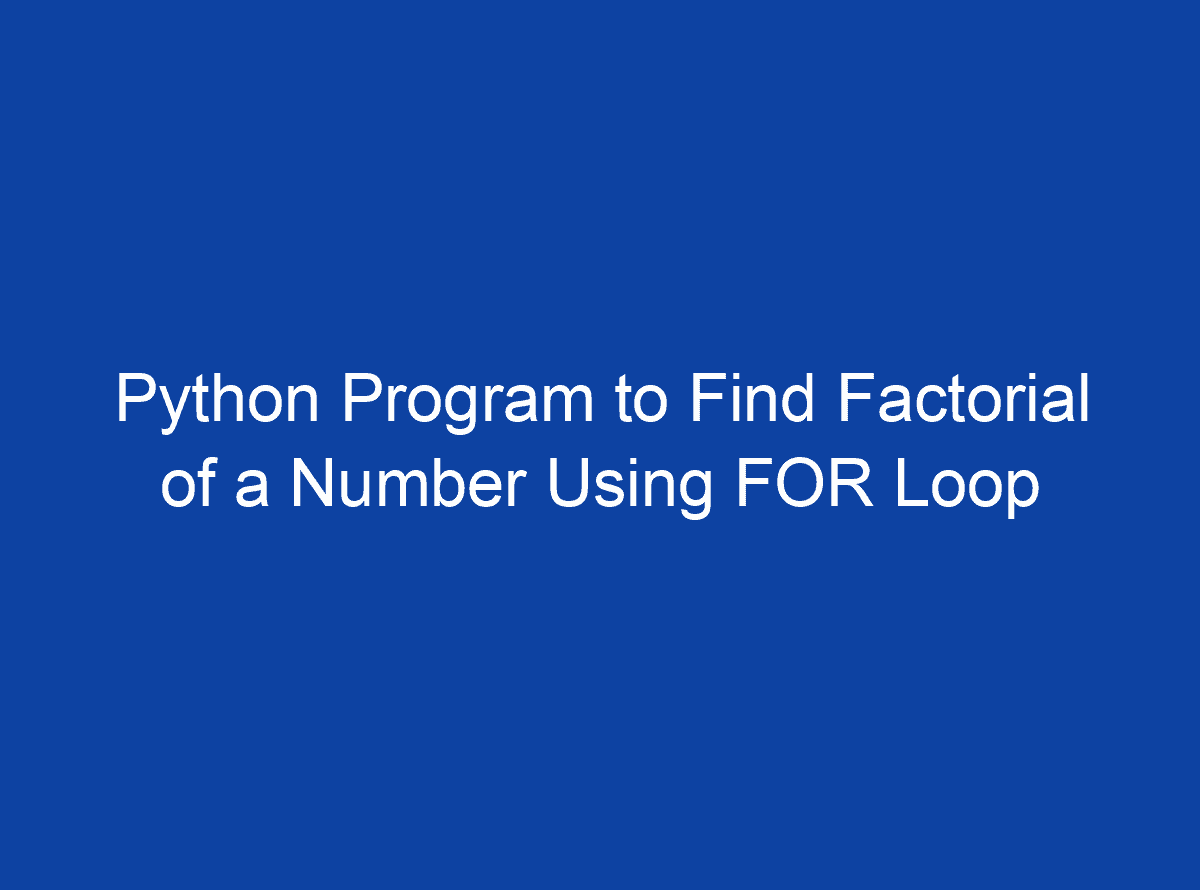 python-program-to-find-factorial-of-a-number-using-for-loop