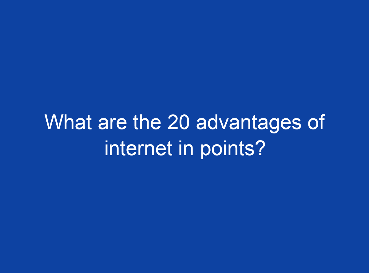 what-are-the-20-advantages-of-internet-in-points