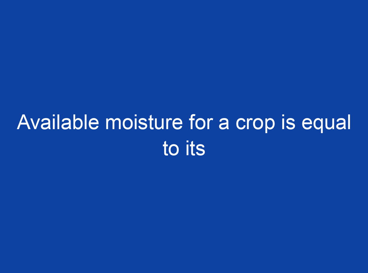 answered-available-moisture-for-a-crop-is-equal-to-its