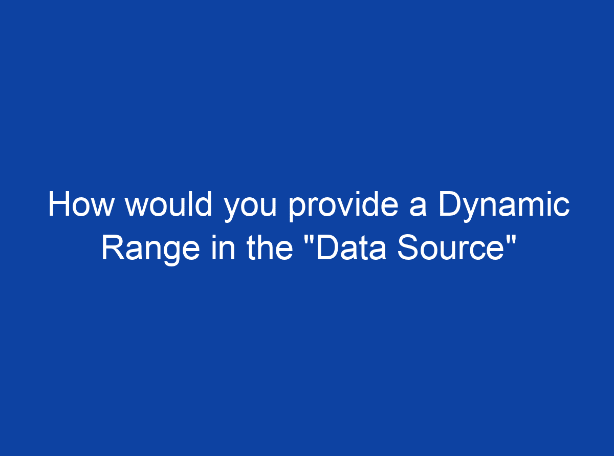 how-would-you-provide-a-dynamic-range-in-the-data-source-of-pivottables